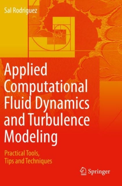 Applied Computational Fluid Dynamics and Turbulence Modeling - Practical Tools, Tips and Techniques