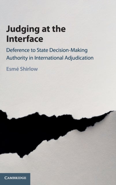 Judging at the Interface - Deference to State Decision-Making Authority in International Adjudication