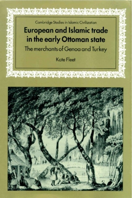 European and Islamic Trade in the Early Ottoman State - The Merchants of Genoa and Turkey