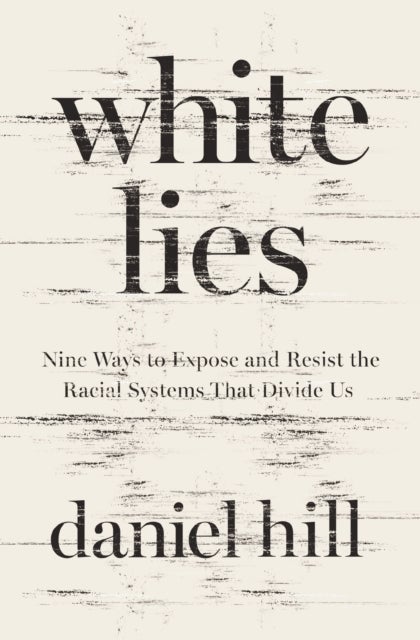 White Lies - Nine Ways to Expose and Resist the Racial Systems That Divide Us