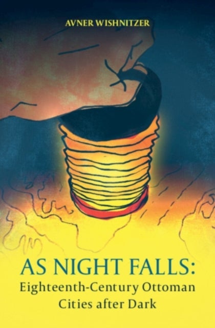 As Night Falls - Eighteenth-Century Ottoman Cities after Dark