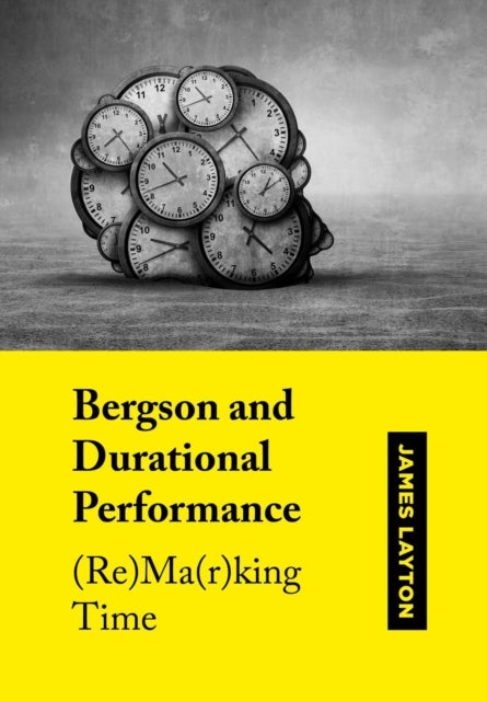 Bergson and Durational Performance - (Re)Ma(r)king Time