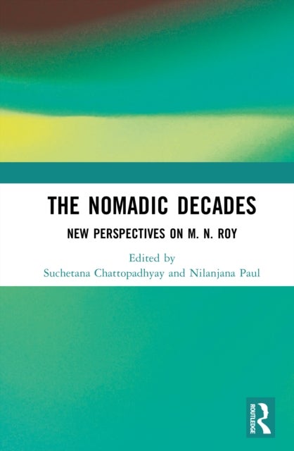 The Nomadic Decades - New Perspectives on M. N. Roy