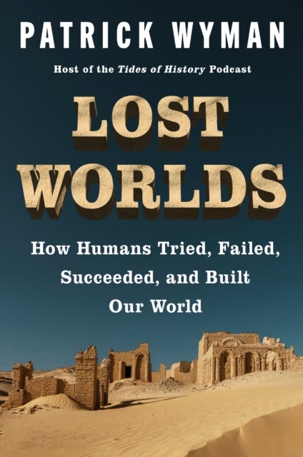 Lost Worlds - How Humans Tried, Failed, Succeeded, and Built Our World