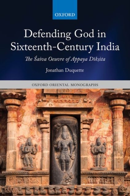 Defending God in Sixteenth-Century India - The Saiva Oeuvre of Appaya Diksita