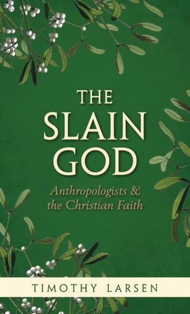 The Slain God - Anthropologists and the Christian Faith