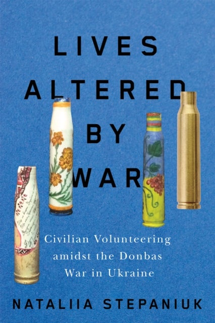 Lives Altered by War - Civilian Volunteering amid the Donbas War in Ukraine