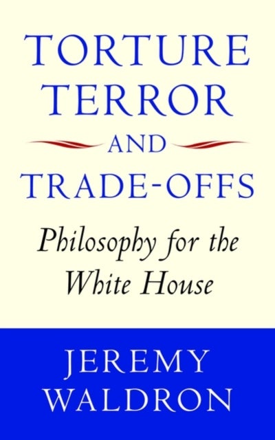 Torture, Terror, and Trade-Offs - Philosophy for the White House