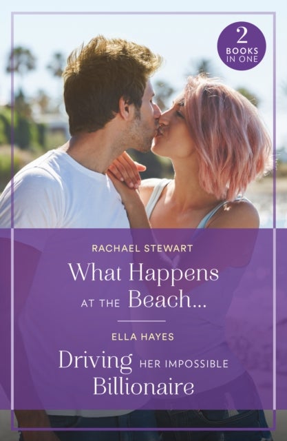 What Happens At The Beach… / Driving Her Impossible Billionaire - What Happens at the Beach… (Sun, Sea and Swept Away) / Driving Her Impossible Billionaire