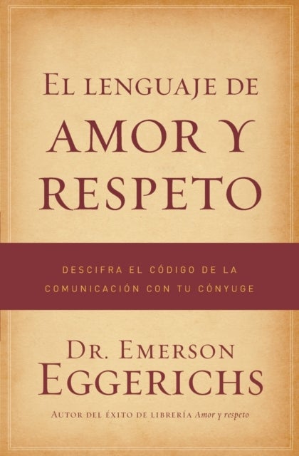 El lenguaje de amor y respeto - Descifra el codigo de la comunicacion con tu conyuge