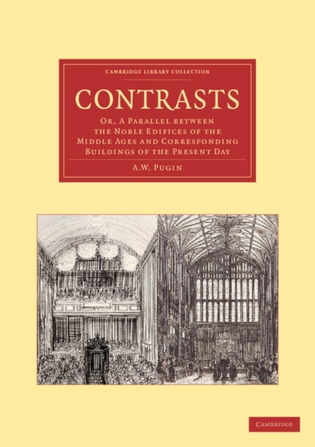 Contrasts - Or, A Parallel between the Noble Edifices of the Middle Ages and Corresponding Buildings of the Present Day