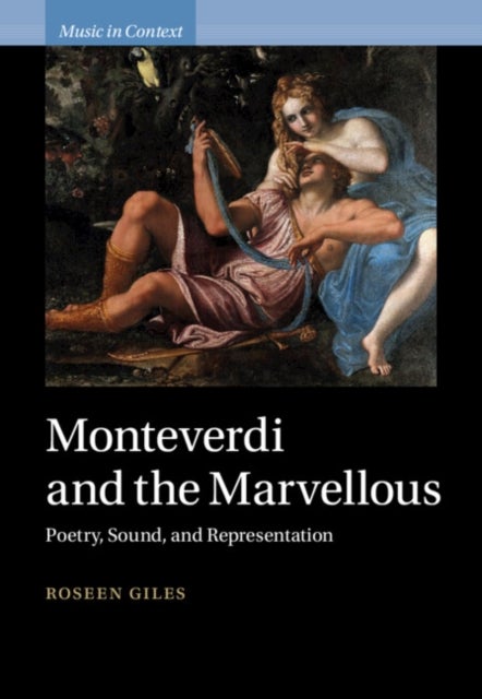 Monteverdi and the Marvellous - Poetry, Sound, and Representation