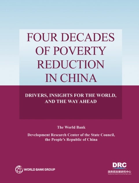 Four Decades of Poverty Reduction in China - Drivers, Insights for the World, and the Way Ahead