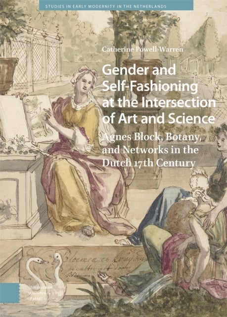 Gender and Self-Fashioning at the Intersection of Art and Science - Agnes Block, Botany, and Networks in the Dutch 17th Century