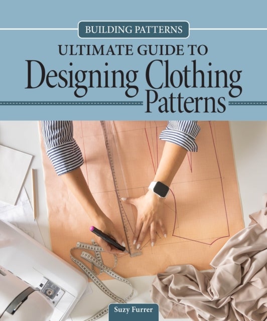 Building Patterns: Ultimate Guide to Designing Patterns for Clothing - Ultimate Guide to Designing Patterns for Clothing