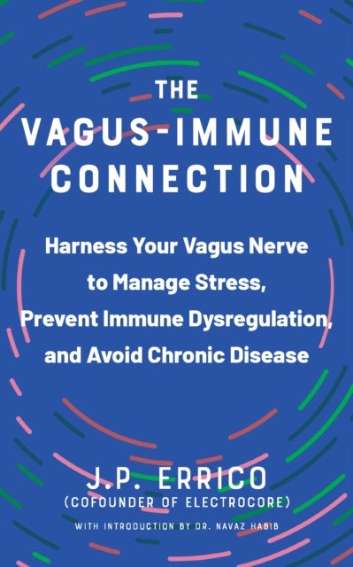 The Vagus-Immune Connection - Harness Your Vagus Nerve to Manage Stress, Prevent Immune Dysregulation, and Avoid Chronic Disease