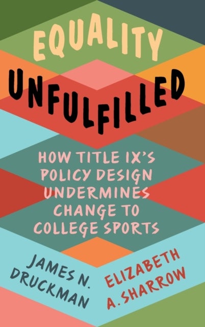 Equality Unfulfilled - How Title IX's Policy Design Undermines Change to College Sports