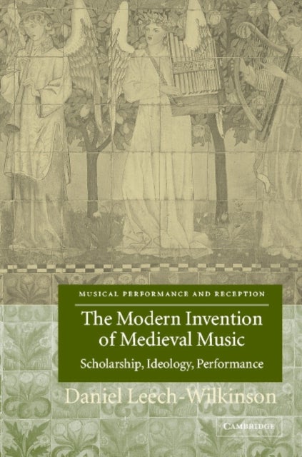 The Modern Invention of Medieval Music - Scholarship, Ideology, Performance