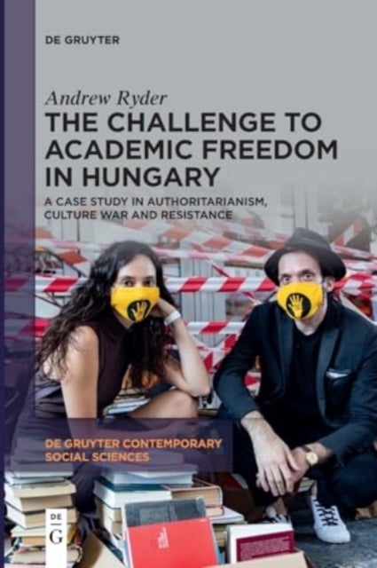 The Challenge to Academic Freedom in Hungary - A Case Study in Authoritarianism, Culture War and Resistance