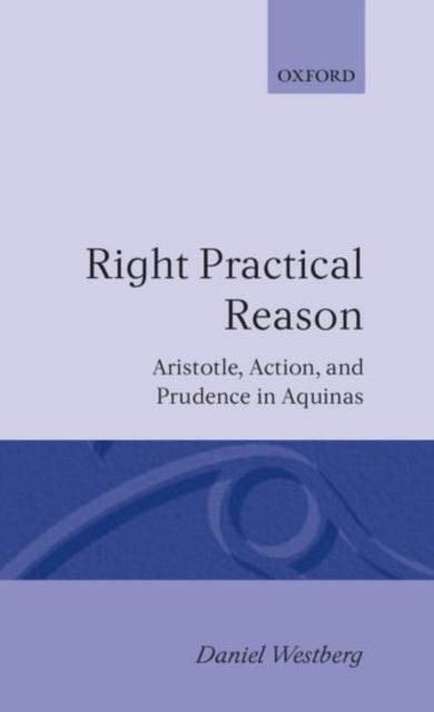 Right Practical Reason - Aristotle, Action, and Prudence in Aquinas