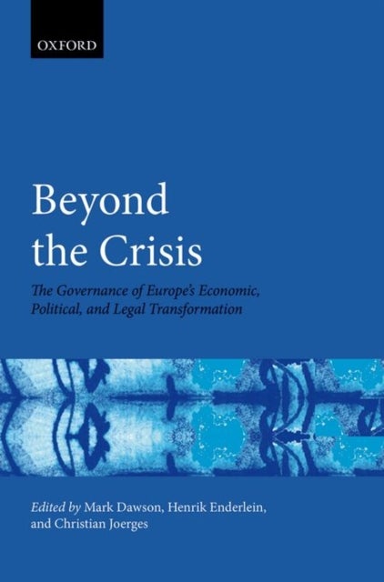 Beyond the Crisis - The Governance of Europe's Economic, Political and Legal Transformation