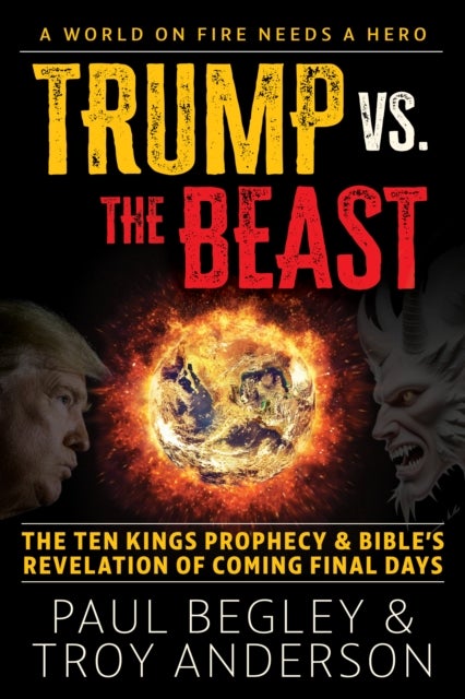 Trump Vs the Beast - The Ten Kings Prophecy and the Bible's Revelation of Coming Final Days