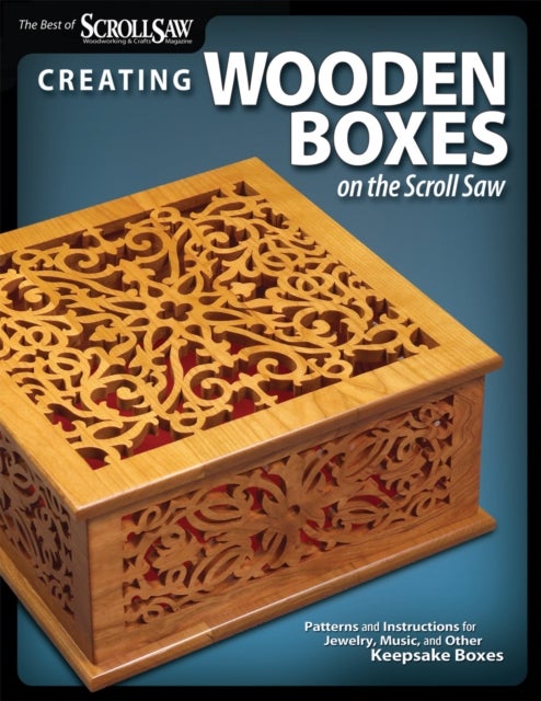 Creating Wooden Boxes on the Scroll Saw - Patterns and Instructions for Jewelry, Music, and Other Keepsake Boxes