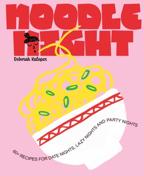 Noodle Night - 60+ recipes for date nights, lazy nights and party nights