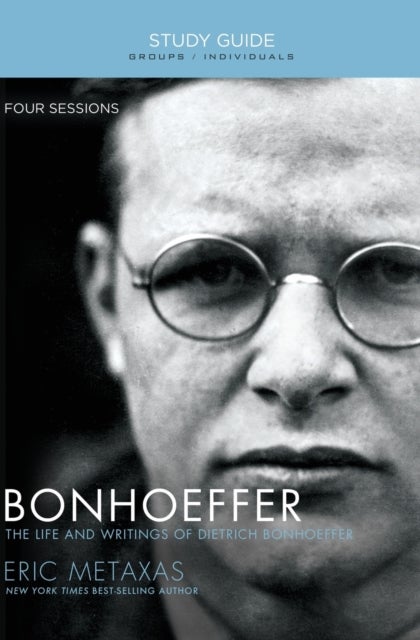 Bonhoeffer Bible Study Guide - The Life and Writings of Dietrich Bonhoeffer
