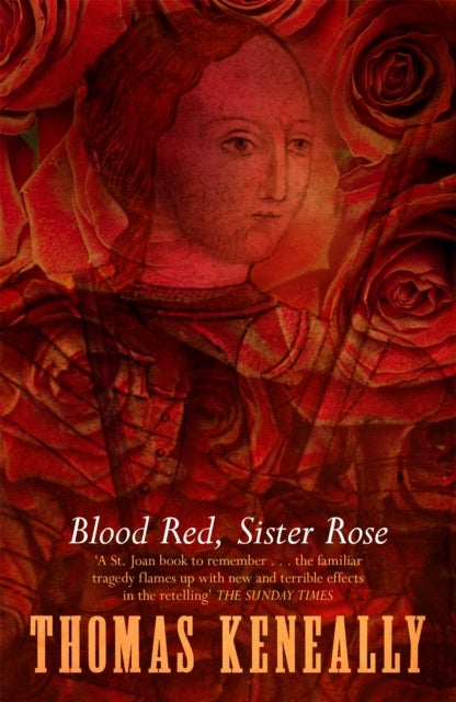 Blood Red, Sister Rose - The vivid, unforgettable reimagining of Joan of Arc by the Booker Prize-winning author of SCHINDLER'S ARK