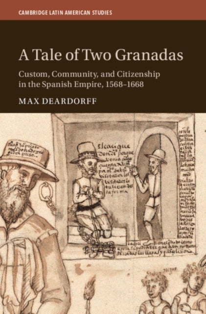 A Tale of Two Granadas - Custom, Community, and Citizenship in the Spanish Empire, 1568¿1668