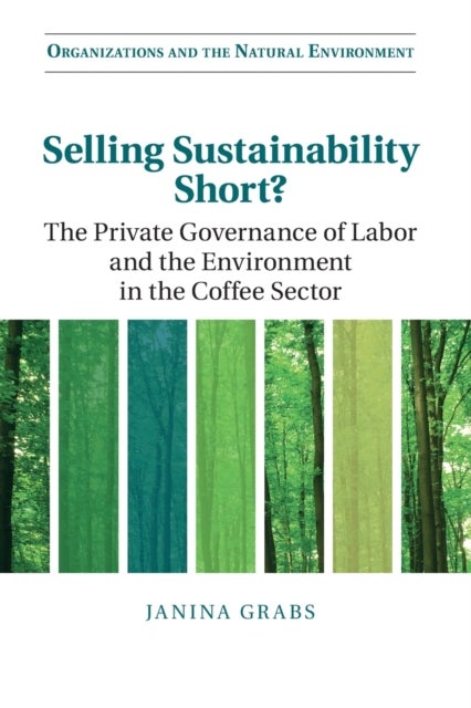 Selling Sustainability Short? - The Private Governance of Labor and the Environment in the Coffee Sector