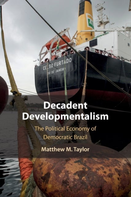 Decadent Developmentalism - The Political Economy of Democratic Brazil
