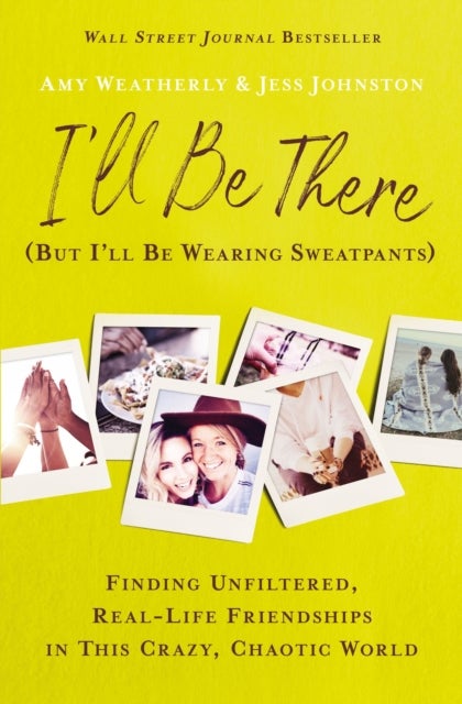 I'll Be There (But I'll Be Wearing Sweatpants) - Finding Unfiltered, Real-Life Friendships in This Crazy, Chaotic World