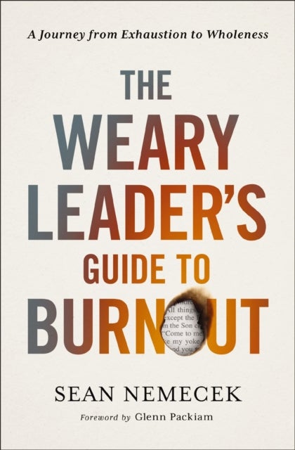 The Weary Leader¿s Guide to Burnout - A Journey from Exhaustion to Wholeness