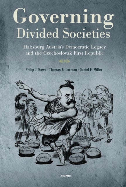 Governing Divided Societies - Habsburg Austria’s Democratic Legacy and the Czechoslovak First Republic