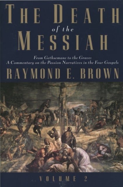 The Death of the Messiah, From Gethsemane to the Grave, Volume 2 - A Commentary on the Passion Narratives in the Four Gospels