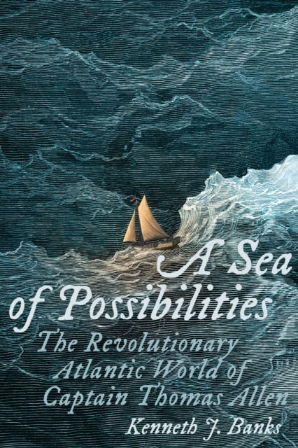 A Sea of Possibilities - The Revolutionary Atlantic World of Captain Thomas Allen