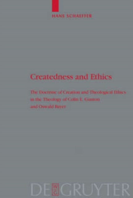 Createdness and Ethics - The Doctrine of Creation and Theological Ethics in the Theology of Colin E. Gunton and Oswald Bayer