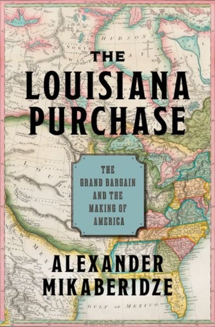 The Louisiana Purchase - The Grand Bargain and the Making of America