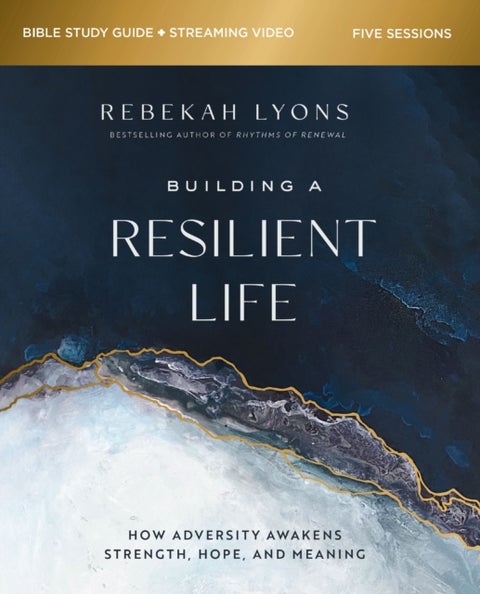 Building a Resilient Life Bible Study Guide plus Streaming Video - How Adversity Awakens Strength, Hope, and Meaning