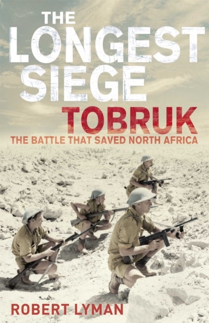 The Longest Siege - Tobruk: The Battle That Saved North Africa