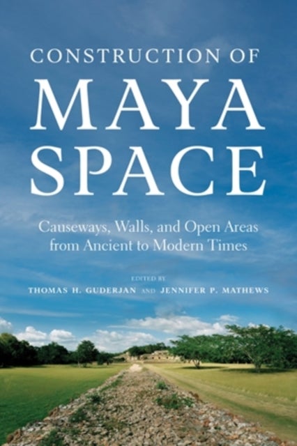 Construction of Maya Space - Causeways, Walls, and Open Areas from Ancient to Modern Times