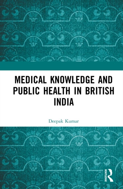 Medical Knowledge and Public Health in British India