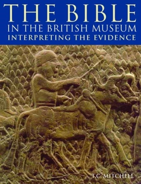 The Bible in the British Museum - Interpreting the Evidence