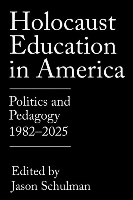 Holocaust Education in America - Politics and Pedagogy, 1982–2025