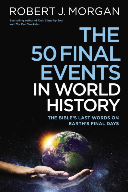 The 50 Final Events in World History - The Bible’s Last Words on Earth’s Final Days