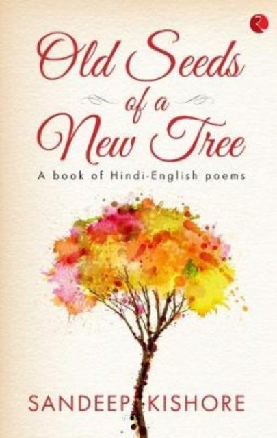 Old Seeds of a New Tree - A Book of Hindi-English Poems