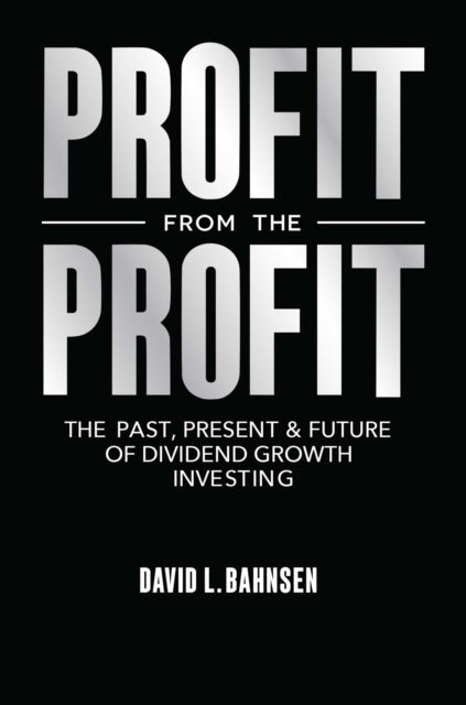 Profit from the Profit - The Past, Present & Future of Dividend Growth Investing