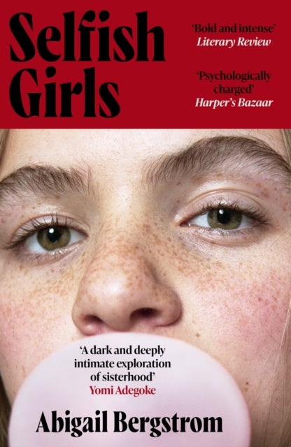 Selfish Girls - The dark and gripping novel of family dynamics and toxic sisterhood from the much-acclaimed author of WHAT A SHAME